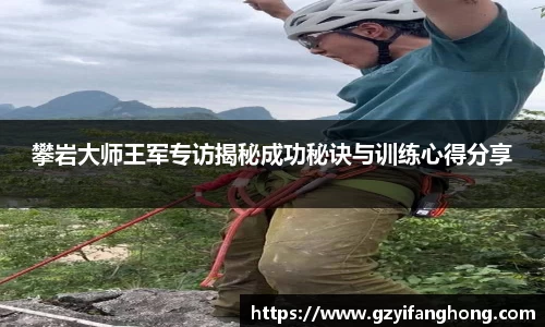 攀岩大师王军专访揭秘成功秘诀与训练心得分享